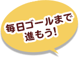 毎日ゴールまで進もう!